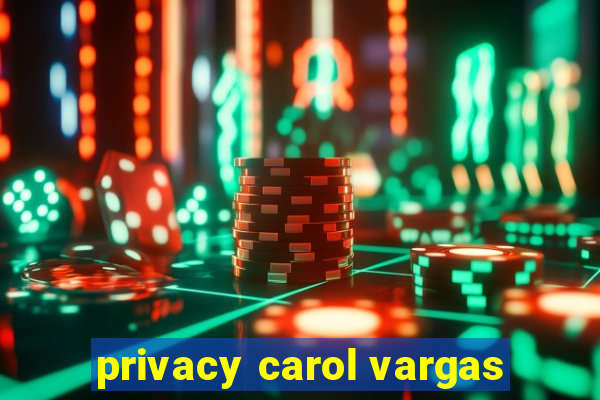 privacy carol vargas